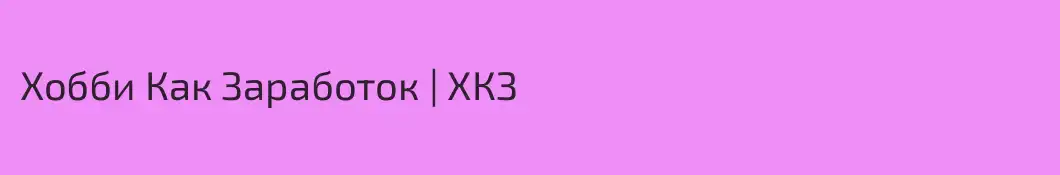 Хобби Как Заработок | ХКЗ